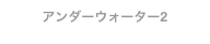 アンダーウォーター2